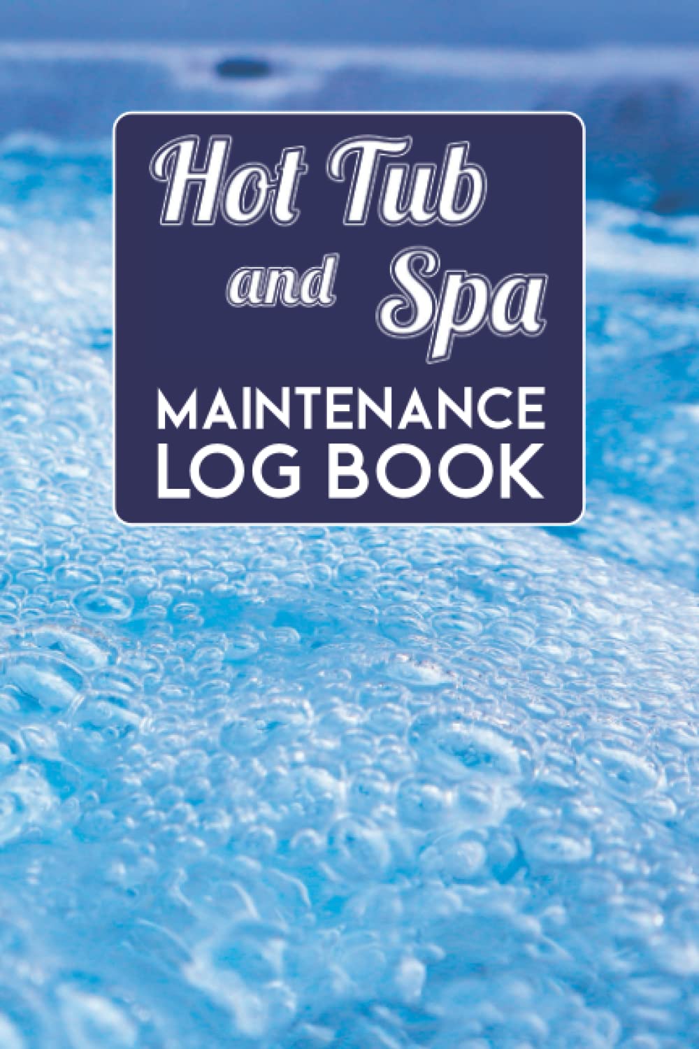Hot Tub and Spa Maintenance Log Book: A journal and check-list to track water chemistry, hot tub Spa usage and regular maintenance. 6” x 9” 100 pages