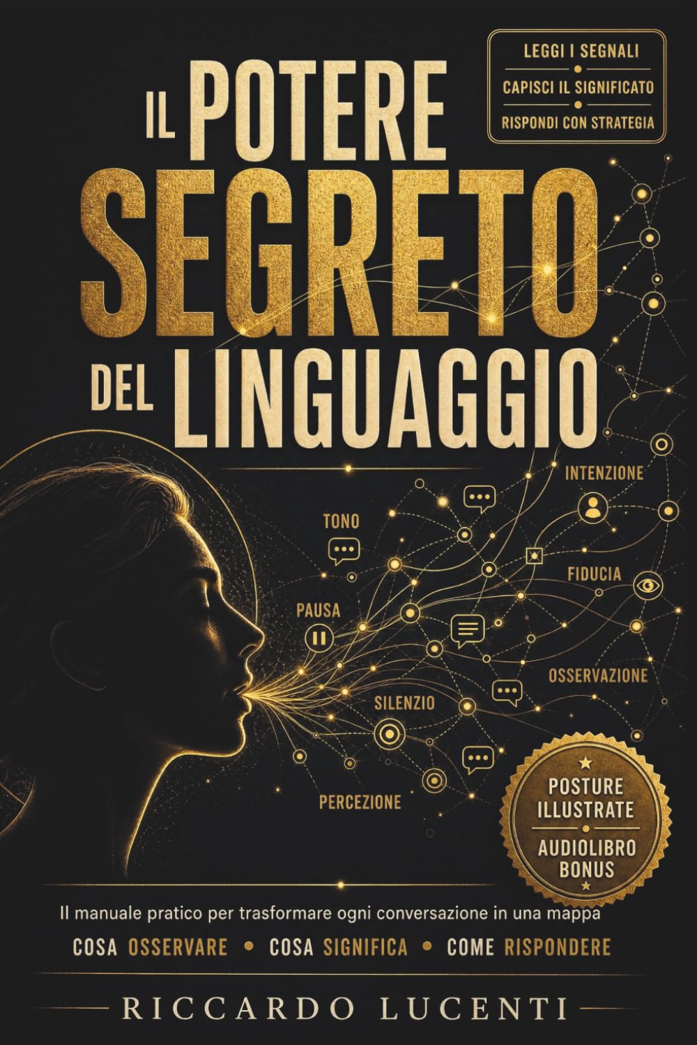 Il Potere Segreto del Linguaggio: Il Manuale Pratico per Trasformare ogni Conversazione in una Mappa: Cosa Osservare, Cosa Significa, Come Rispondere