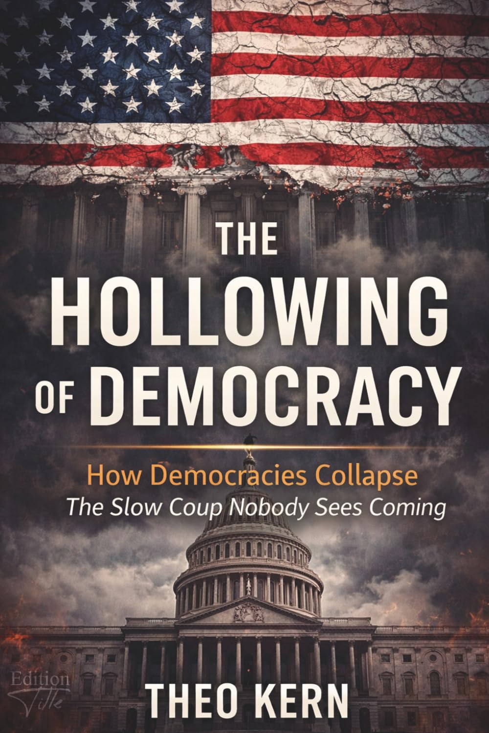 The Hollowing of Democracy: How Democracies Collapse: The Slow Coup Nobody Sees Coming (The Invisible Escalation - How Global Systems Intensify Simultaneously)