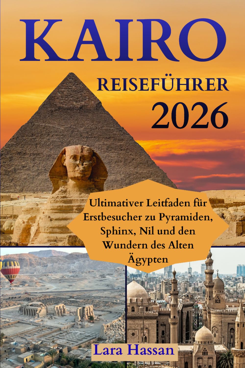 Cairo Reiseführer 2026: Ultimativer Leitfaden für Erstbesucher zu Pyramiden, Sphinx, Nil und den Wundern des Alten Ägypten