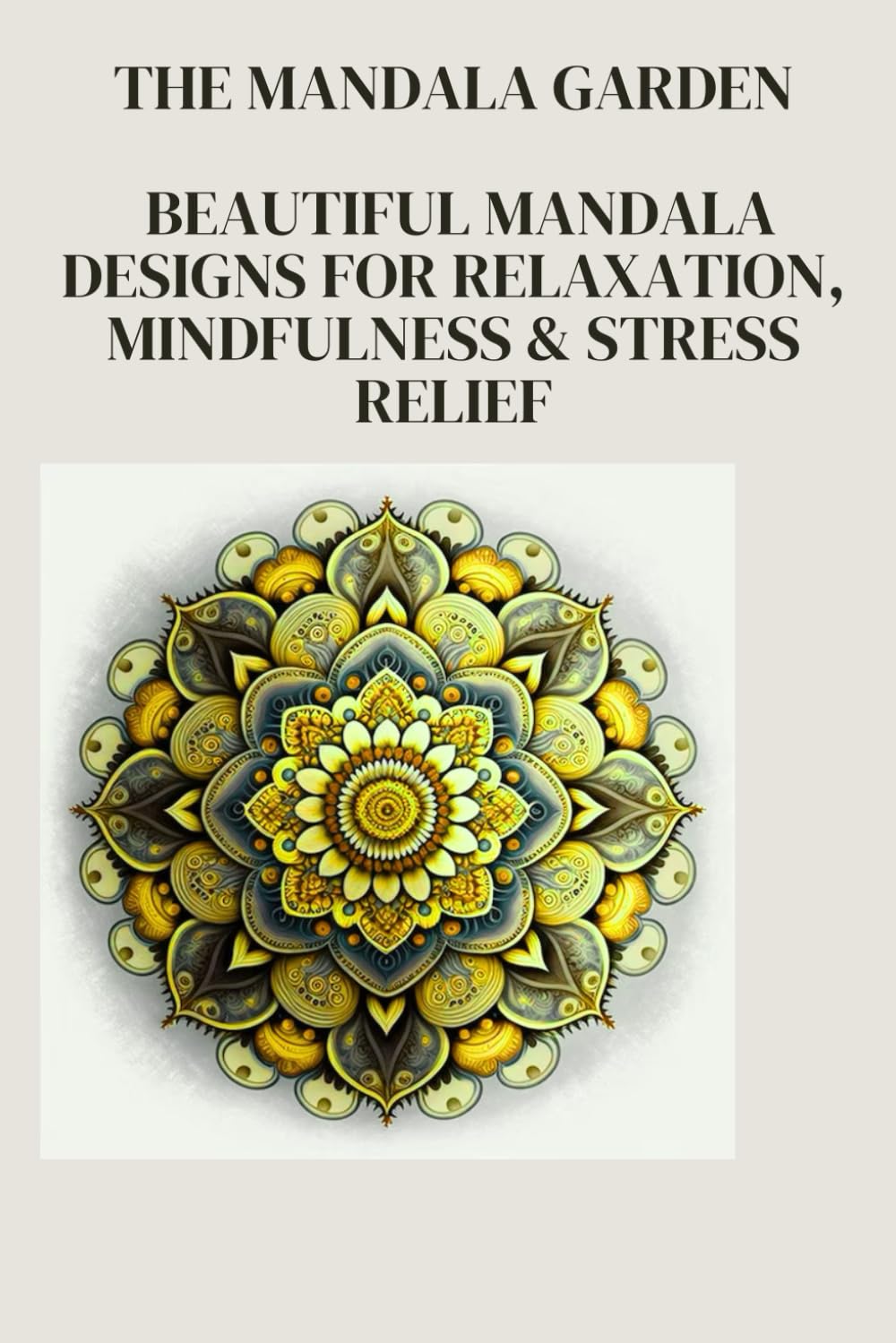 The Mandala Garden: Beautiful Mandala Designs for Relaxation, Mindfulness & Stress Relief