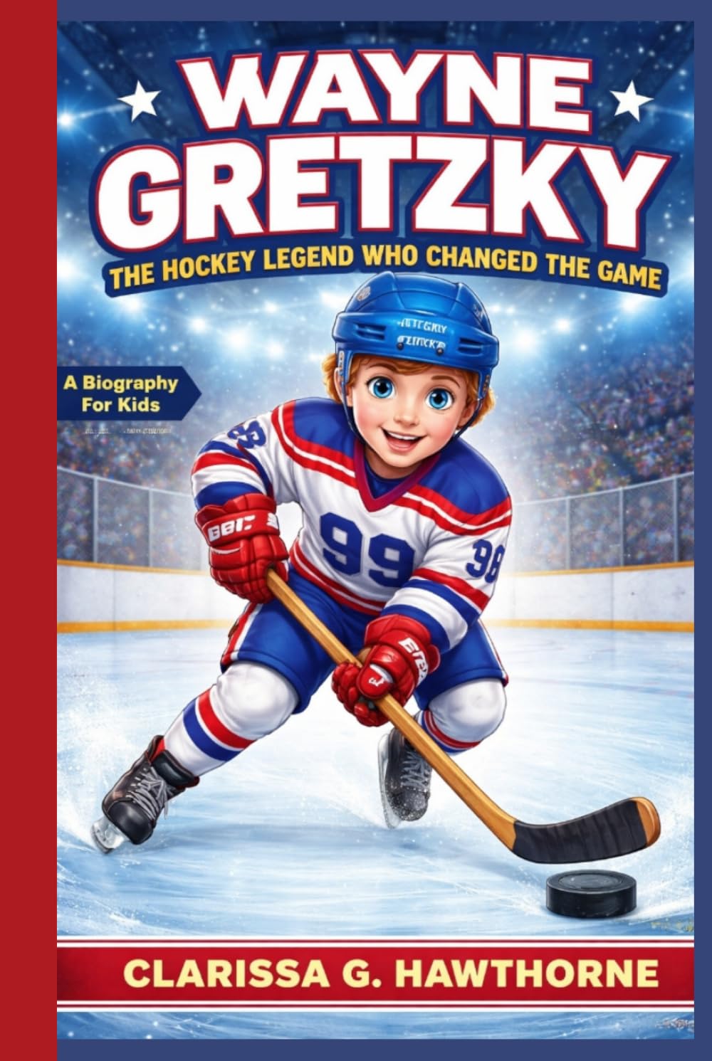 WAYNE GRETZKY: THE HOCKEY LEGEND WHO CHANGED THE GAME: The Inspiring Story of the Kid Who Became Hockey's Greatest Superstar