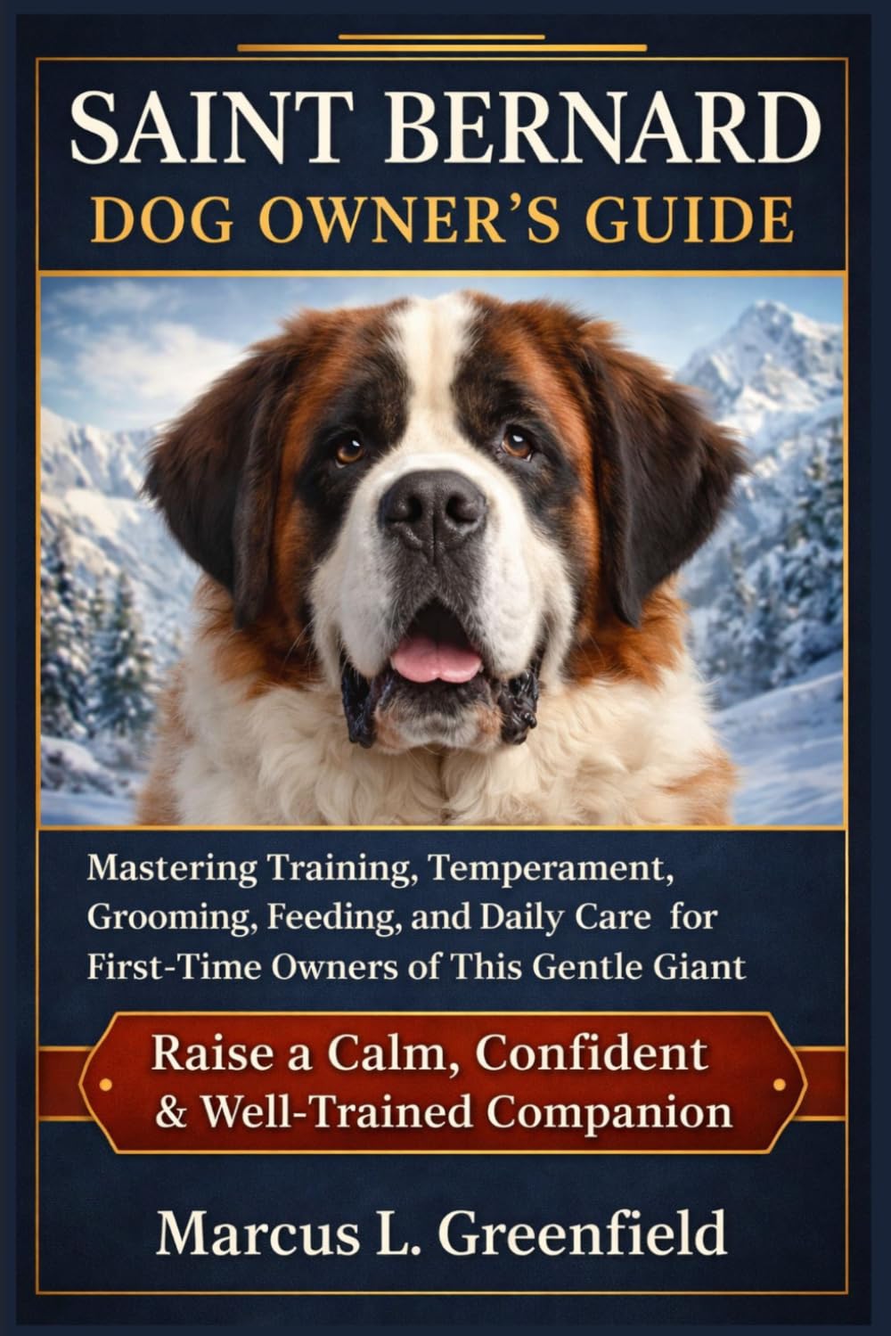 SAINT BERNARD DOG OWNER’S GUIDE: Mastering Training, Temperament, Grooming, Feeding, and Daily Care for First-Time Owners of This Gentle Giant