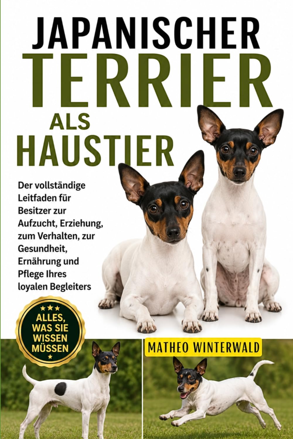 JAPANISCHER TERRIER ALS HAUSTIER: Der vollständige Leitfaden für Besitzer zur Aufzucht, Erziehung, zum Verhalten, zur Gesundheit, Ernährung und Pflege Ihres loyalen Begleiters