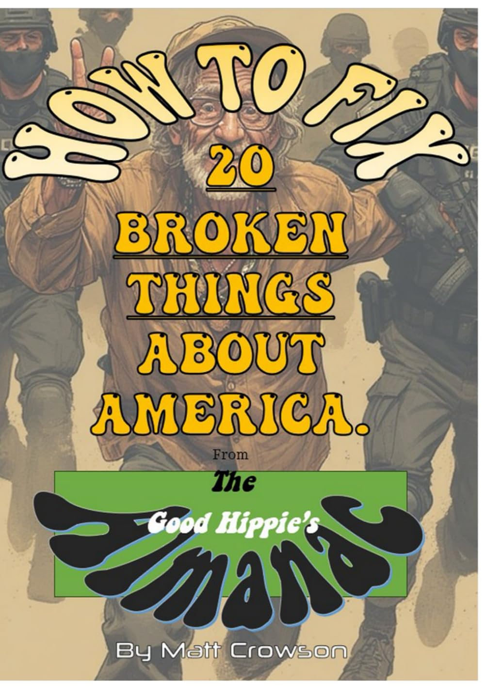 How To Fix Twenty Broken Things About America: From the Good Hippie's Almanac