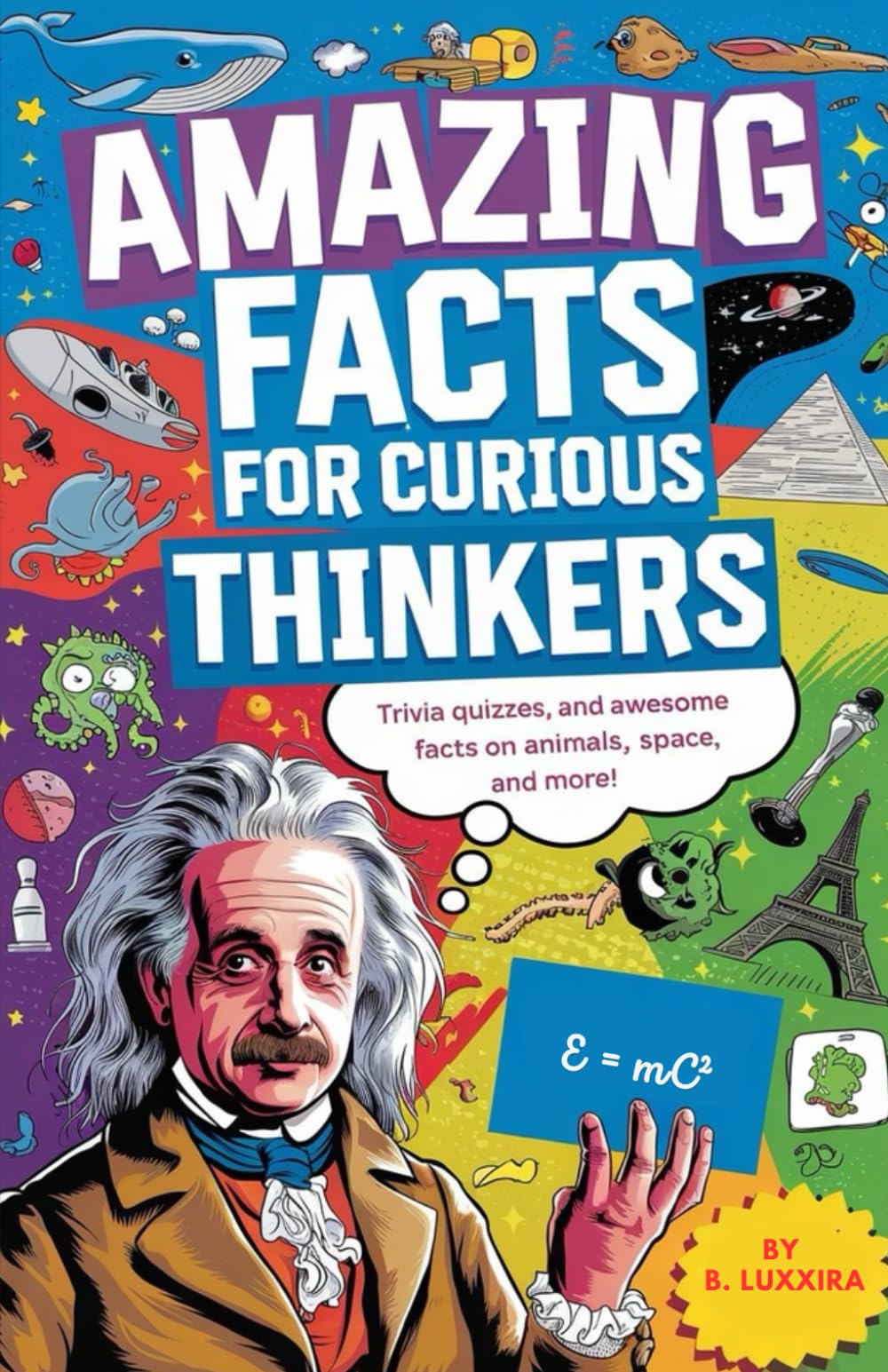 Amazing Facts for Curious Thinkers : Interesting, Random, and fun Trivia Quizzes: Awesome Facts on Animals, Space, and More!