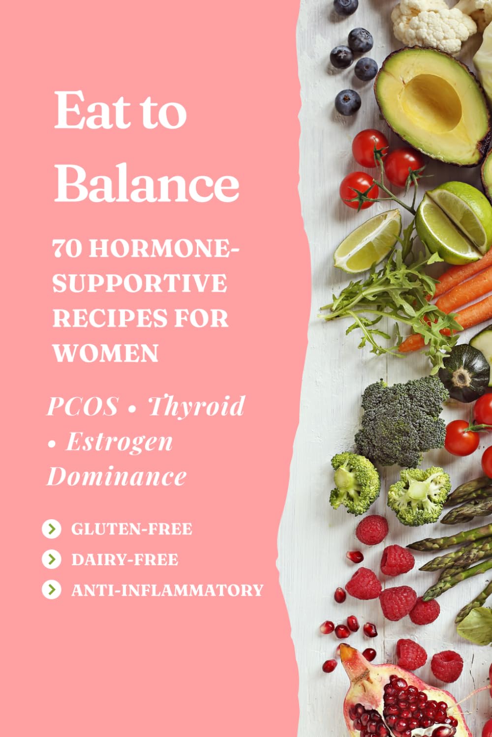 Eat to Balance: 70 Hormone-Supportive Recipes for Women – PCOS, Thyroid, Estrogen Dominance | Gluten-Free, Dairy-Free, Anti-Inflammatory Meals to Balance Your Body Naturally