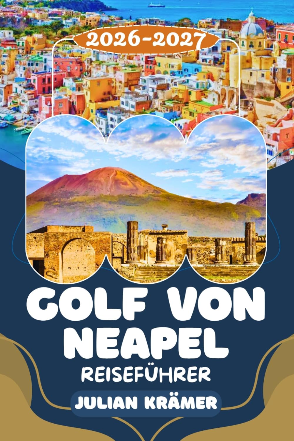 GOLF VON NEAPEL REISEFÜHRER 2026-2027: Neapel erleben, Pompeji & Herculaneum entdecken, den Vesuv besteigen, die Amalfiküste erkunden und Capri ... für unvergessliche Tage am Golf von Neapel