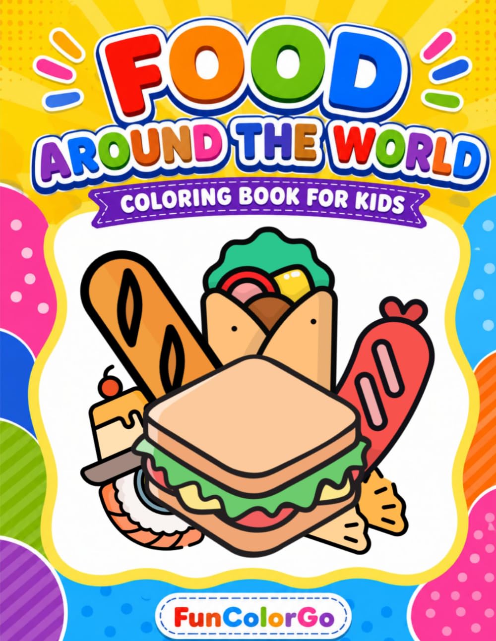 Food Around The World: Coloring Book For Kids: Bold and Easy Coloring Pages of Cute Foods for Kids, Toddlers, and Preschoolers (Ages 4-8)
