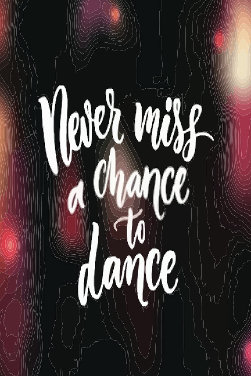 Never Miss A Chance To Dance: Lined Dance Notebook / Journal, Dance Gift.