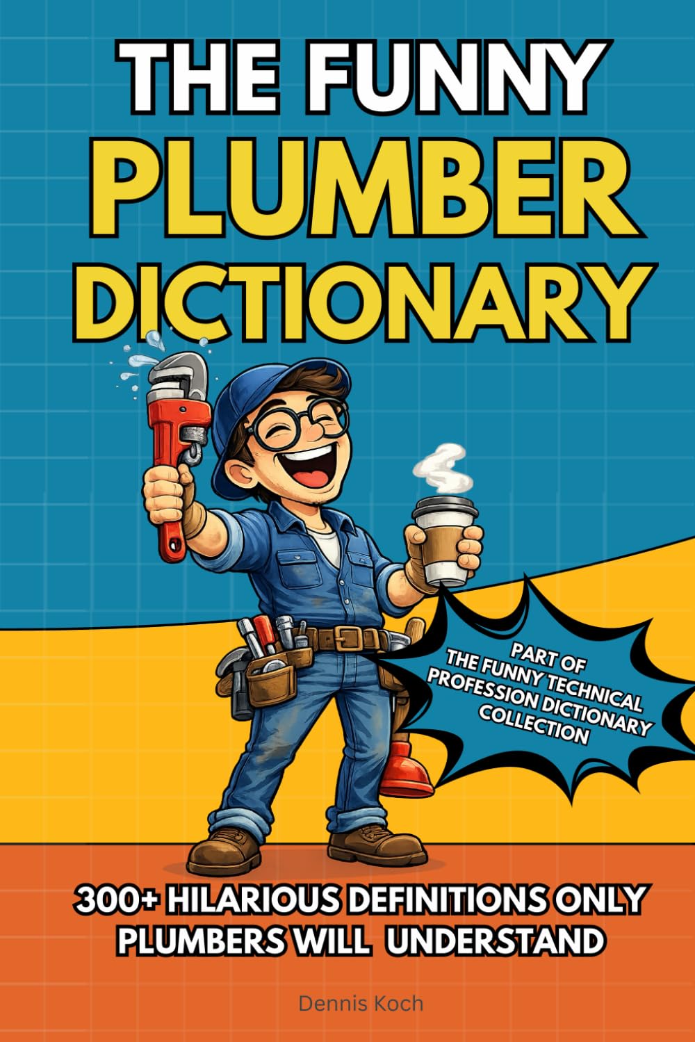 The Funny Plumber Dictionary: A Hilarious A to Z Plumbing Humor Book Packed with Funny Definitions, Sarcastic Analogies, and the Perfect Gag Gift for ... Technical Professions Dictionary Collection)