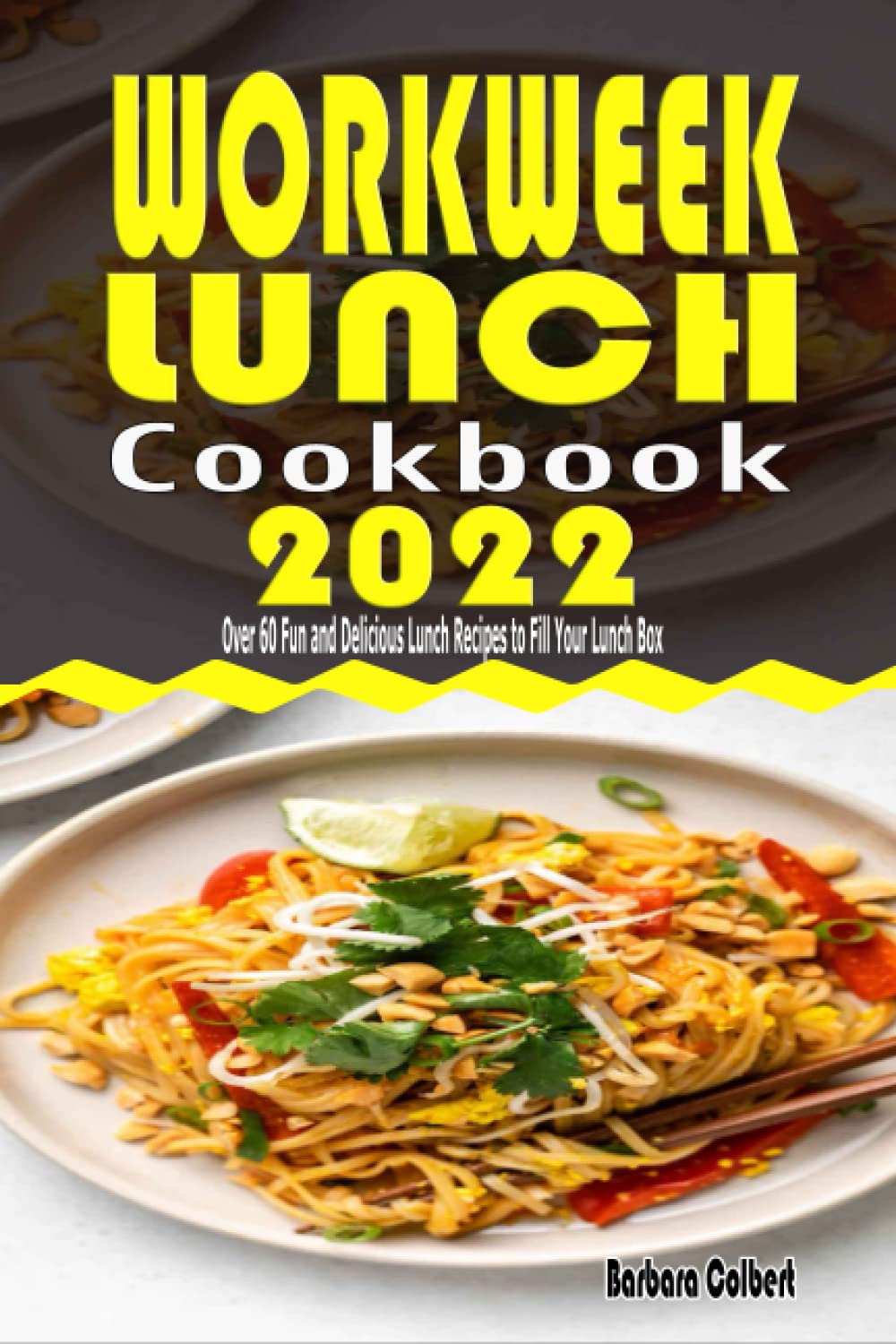 Workweek Lunch Cookbook 2022: Over 60 Fun and Delicious Lunch Recipes to Fill Your Lunch Box