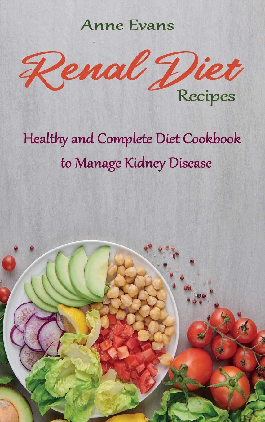 Renal Diet Recipes: Healthy and Complete Diet Cookbook to Manage Kidney Disease