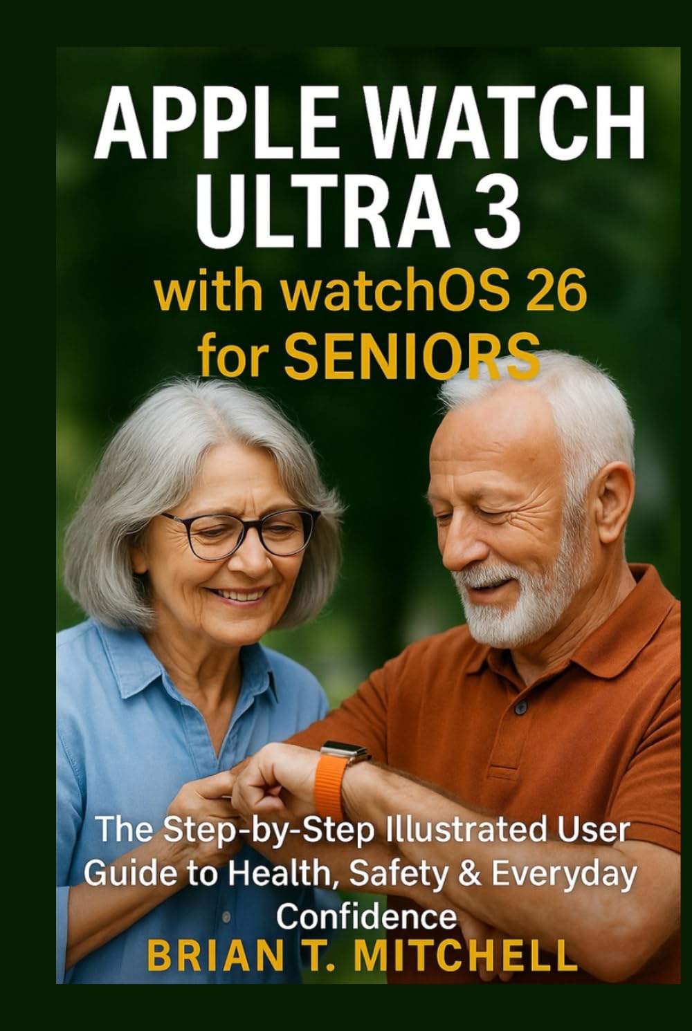 Apple Watch Ultra 3 with WatchOS26 for Seniors: The Step-by-Step Illustrated User Guide to Health, Safety & Everyday Confidence