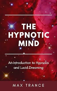 The Hypnotic Mind: An Introduction to Hypnosis and Lucid Dreaming