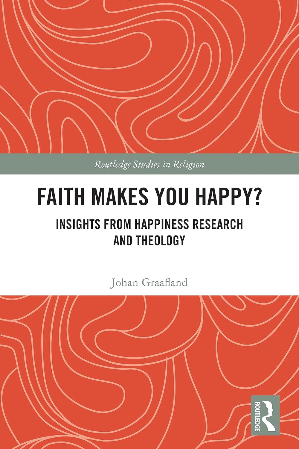 Faith Makes You Happy?: Insights from Happiness Research and Theology (Routledge Studies in Religion)