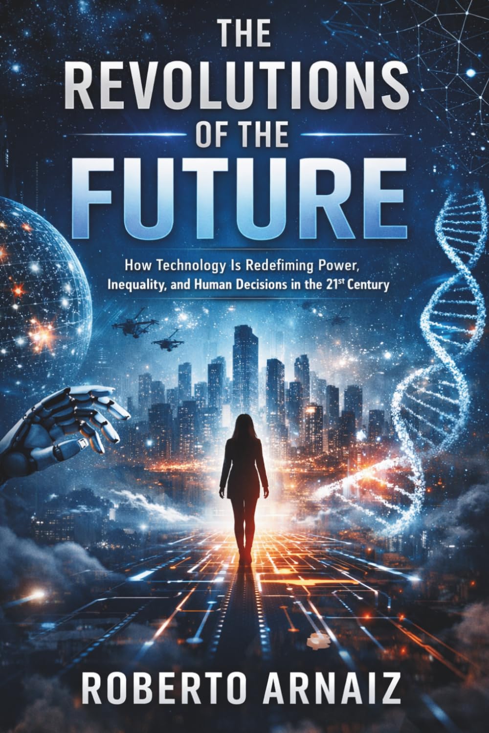 The Revolutions of the Future: How Technology Is Redefining Power, Inequality, and Human Decisions in the 21st Century