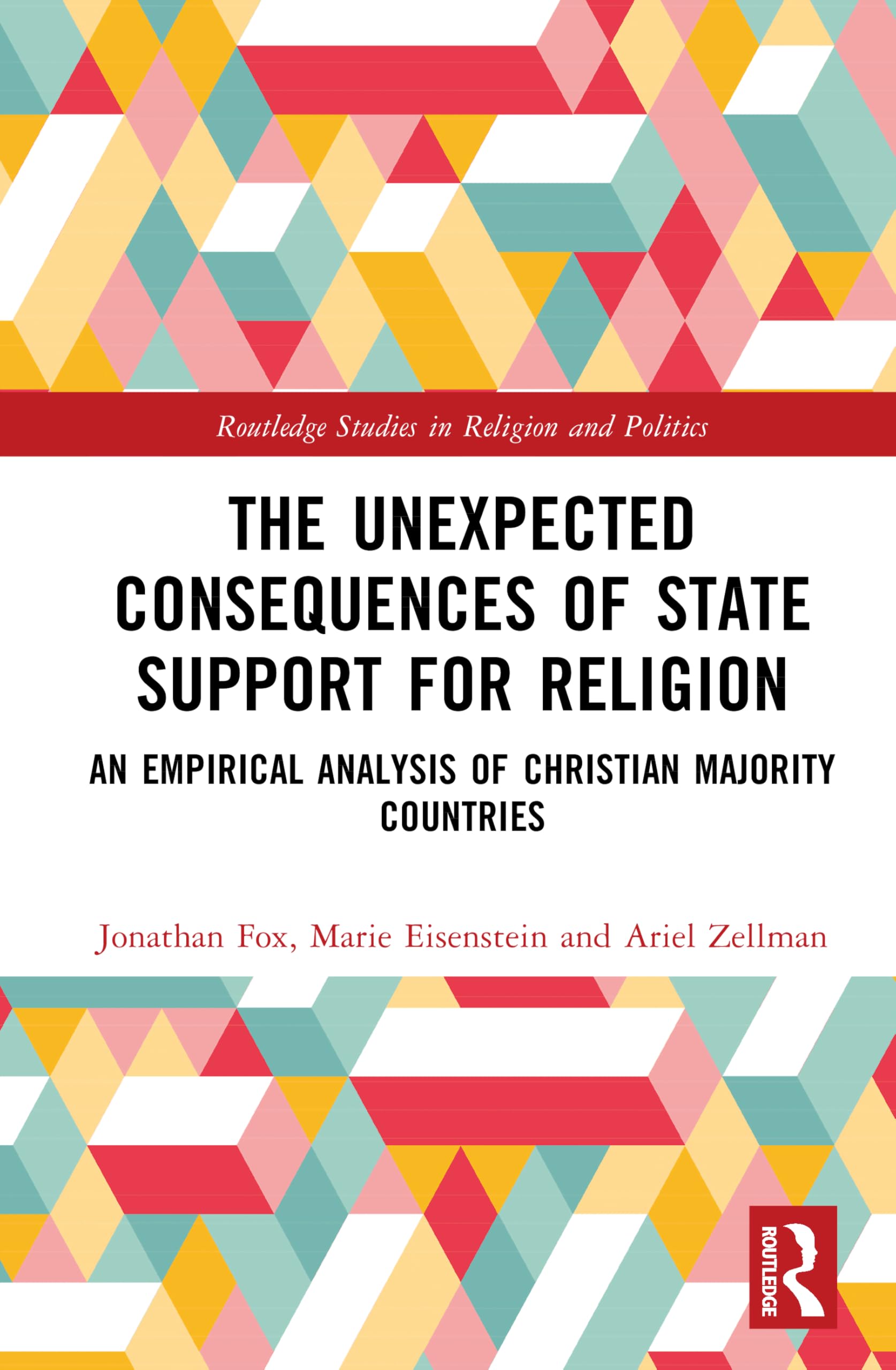The Unexpected Consequences of State Support for Religion: An Empirical Analysis of Christian-Majority Countries (Routledge Studies in Religion and Politics)
