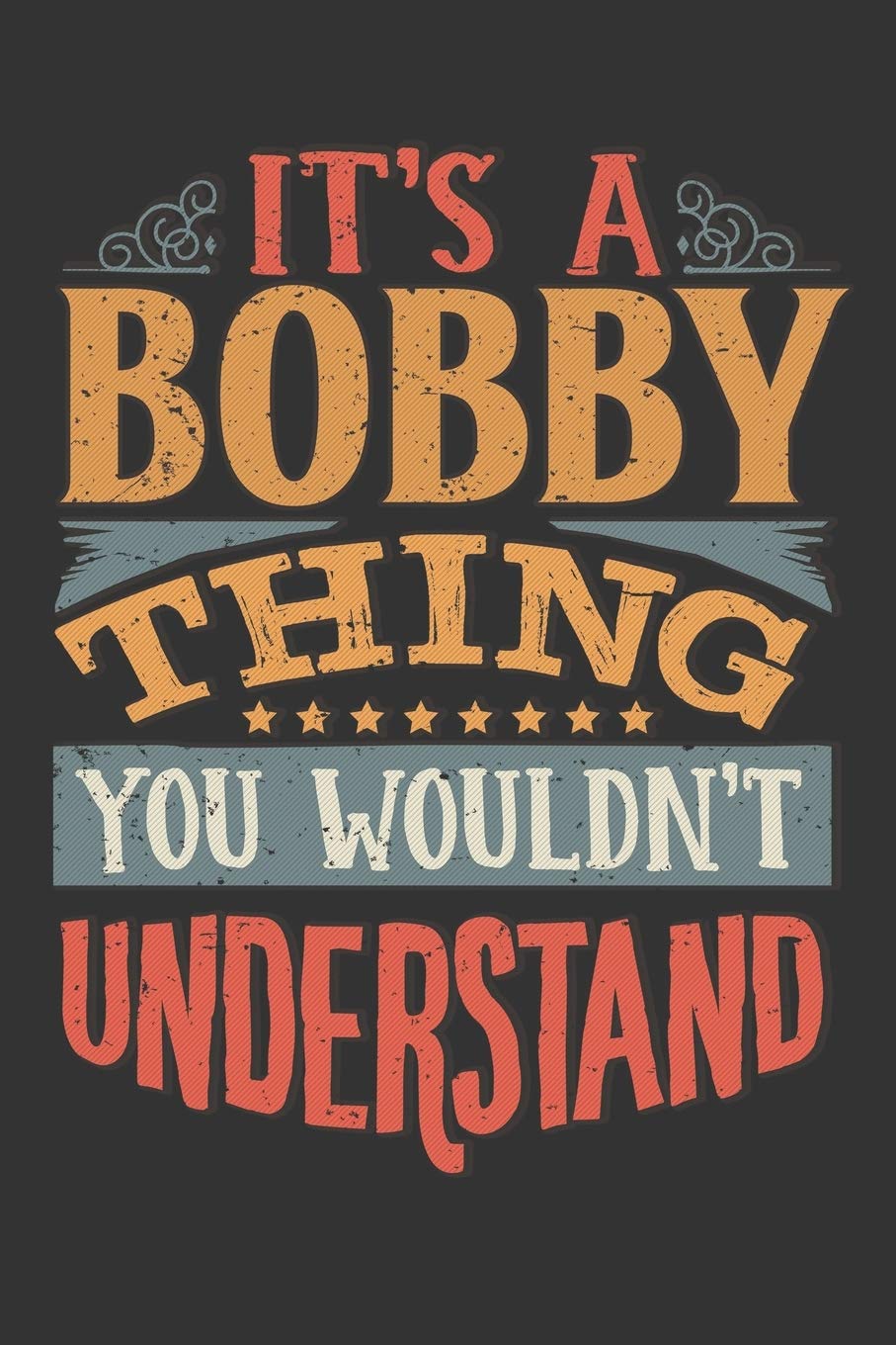 Its A Bobby Thing You Wouldnt Understand: Bobby Diary Planner Notebook Journal 6x9 Personalized Customized Gift For Someones Surname Or First Name is Bobby