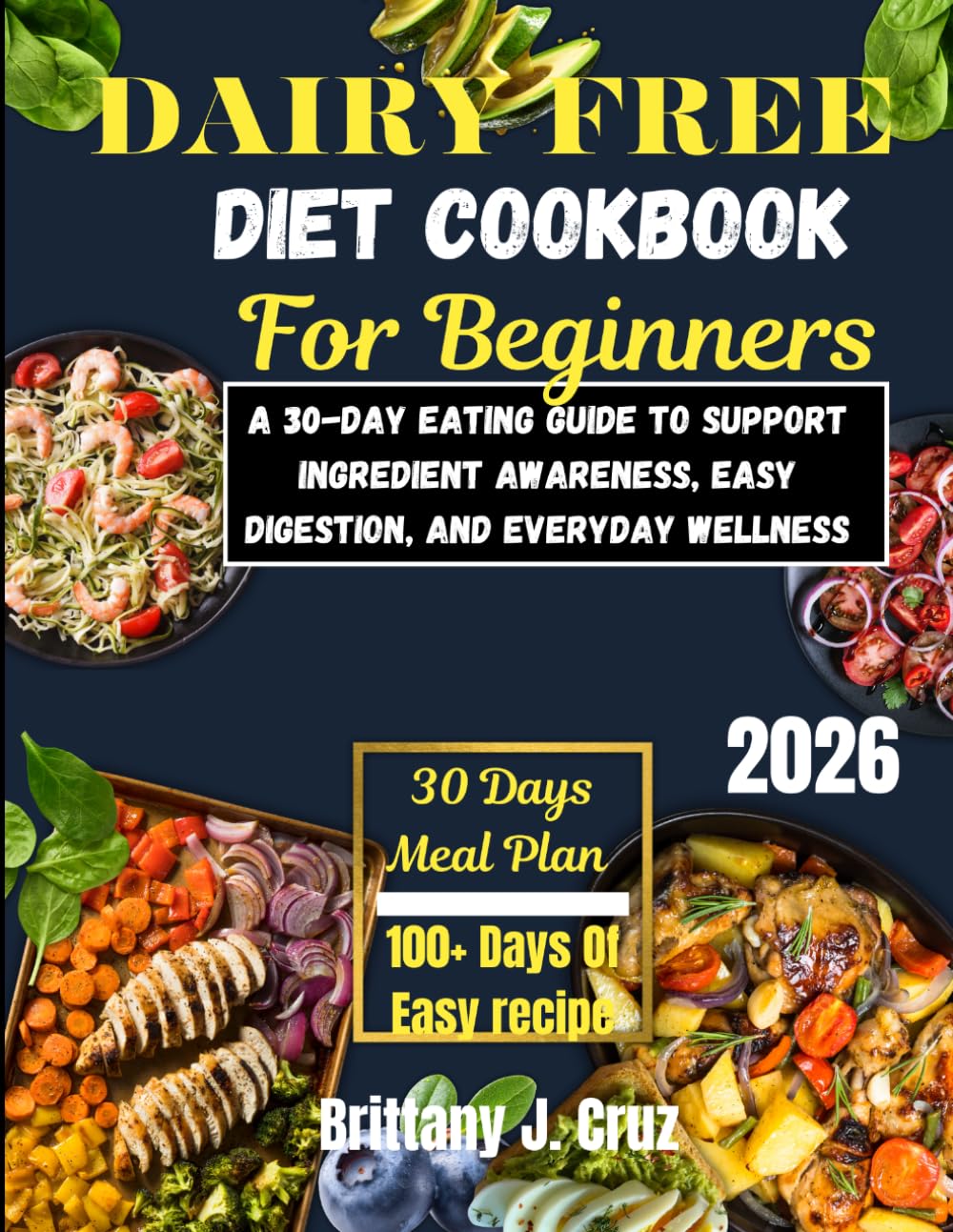 Dairy-Free Diet Cookbook for Beginners 2026: A 30-Day Eating Guide to Support Ingredient Awareness, Easy Digestion, and Everyday Wellness (Brittany J. Cruz’s Everyday Meals Made Easy Series)