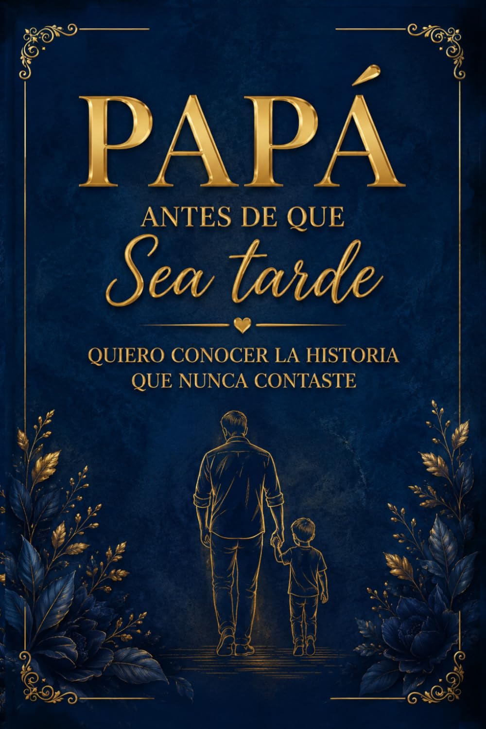PAPÁ ANTES DE QUE SEA TARDE: Quiero conocer la historia que nunca contaste