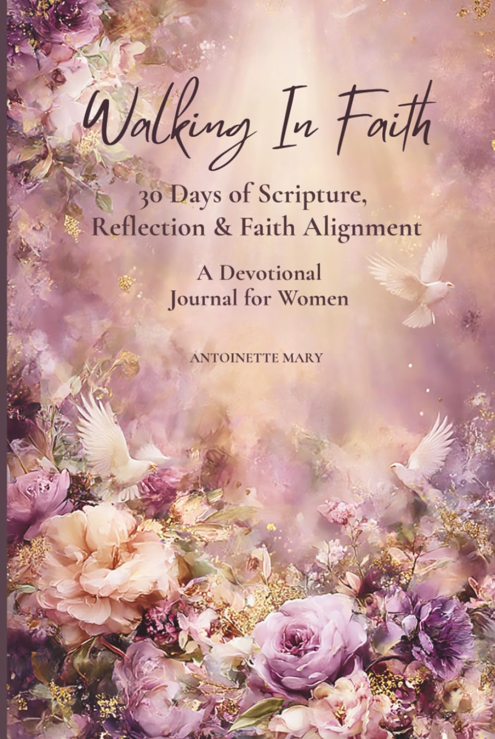 Walking In Faith: 30 Days of Scripture, Reflection & Faith Alignment — A Devotional Journal for Women
