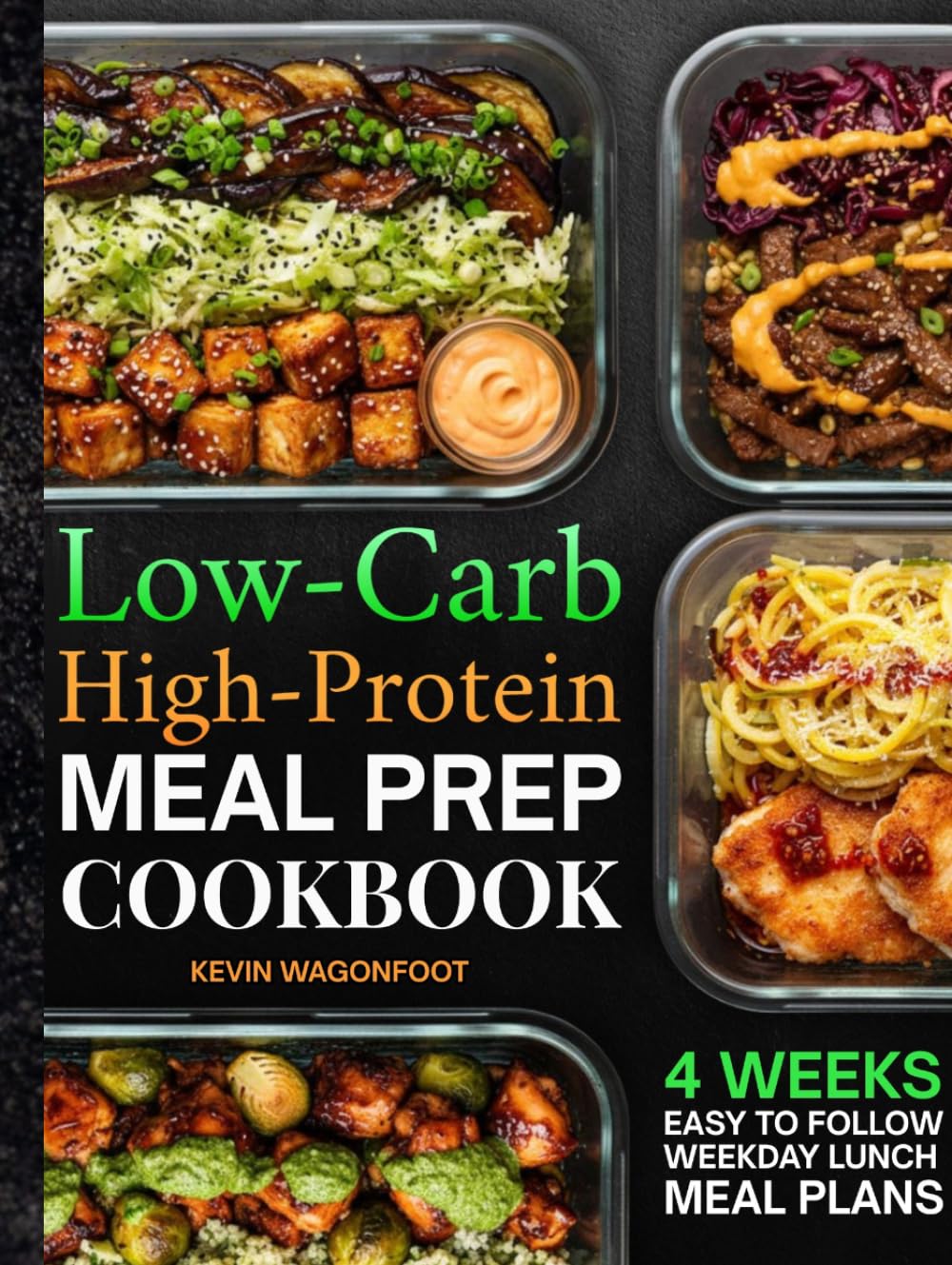 Low Carb High Protein Meal Prep Cookbook for Beginners: Simple High-Protein Low-Carb Recipes for Weight Loss, Muscle Gain, and Effortless Weekly Meal Planning (Weekday Lunch Meal Prep)