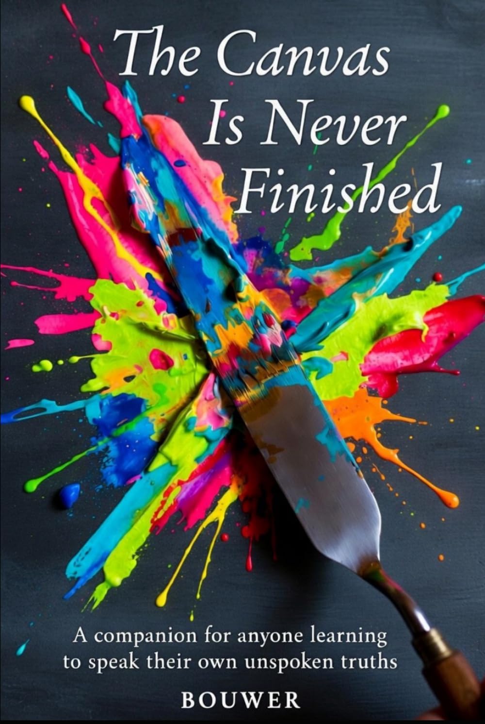 The Canvas Is Never Finished: A companion for anyone learning to speak their own unspoken truths