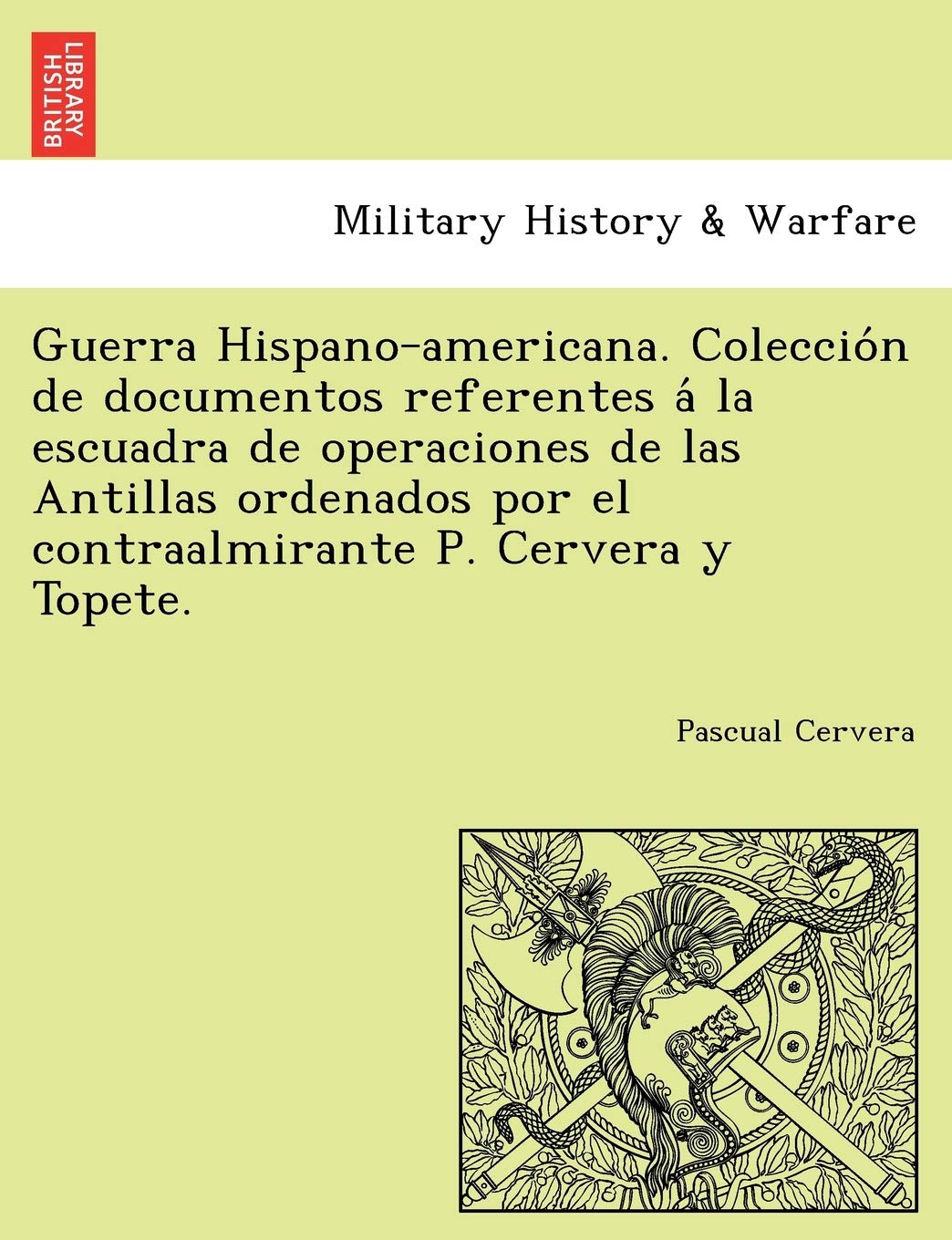 Guerra Hispano-americana. Colección de documentos referentes á la escuadra de operaciones de las Antillas ordenados por el contraalmirante P. Cervera y Topete.