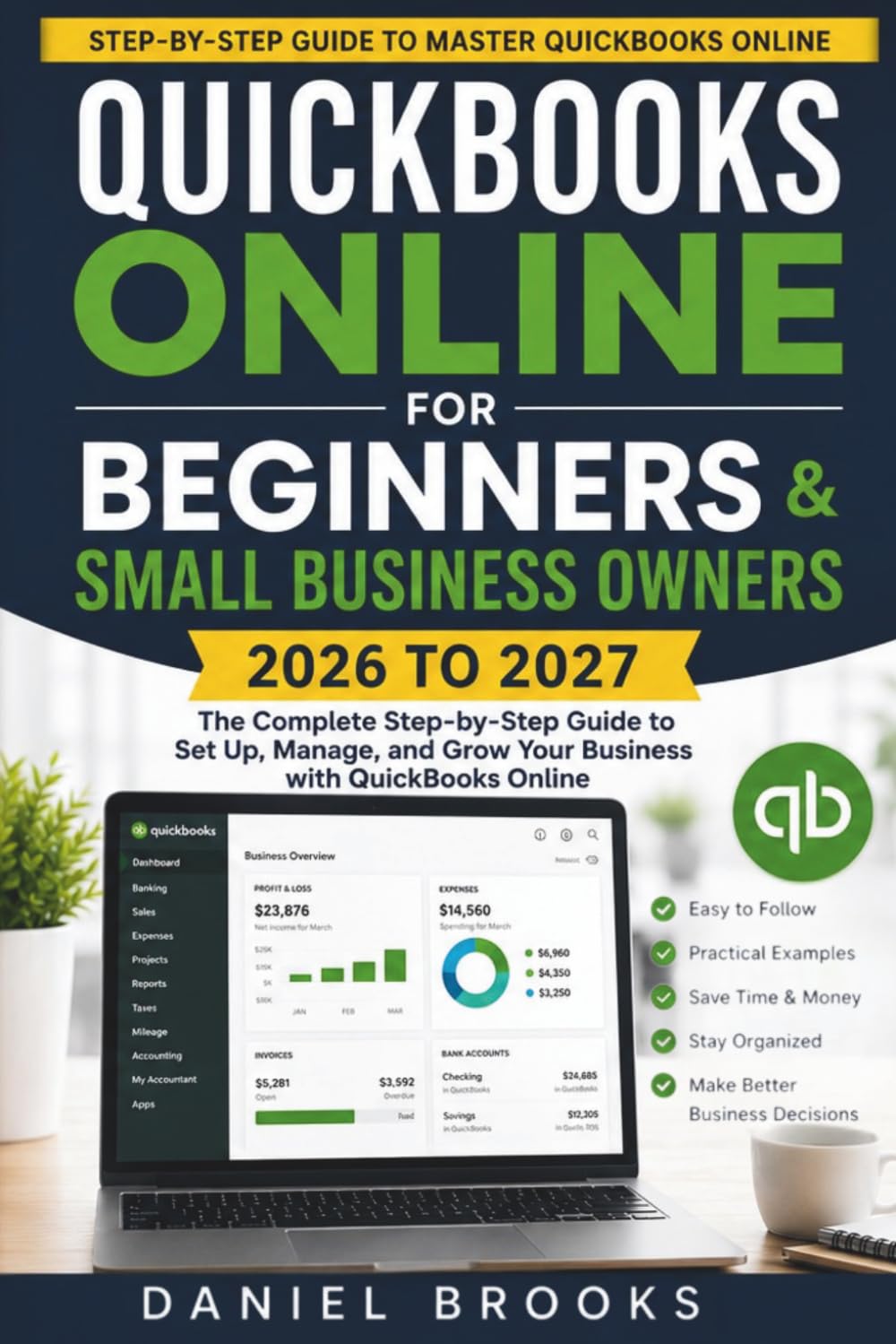 QuickBooks Online for Beginners and Small Business Owners 2026 to 2027: A Complete Step by Step Guide to Set Up QuickBooks, Track Income and Expenses, Send Invoices, Manage Payroll, Prepare Taxes.