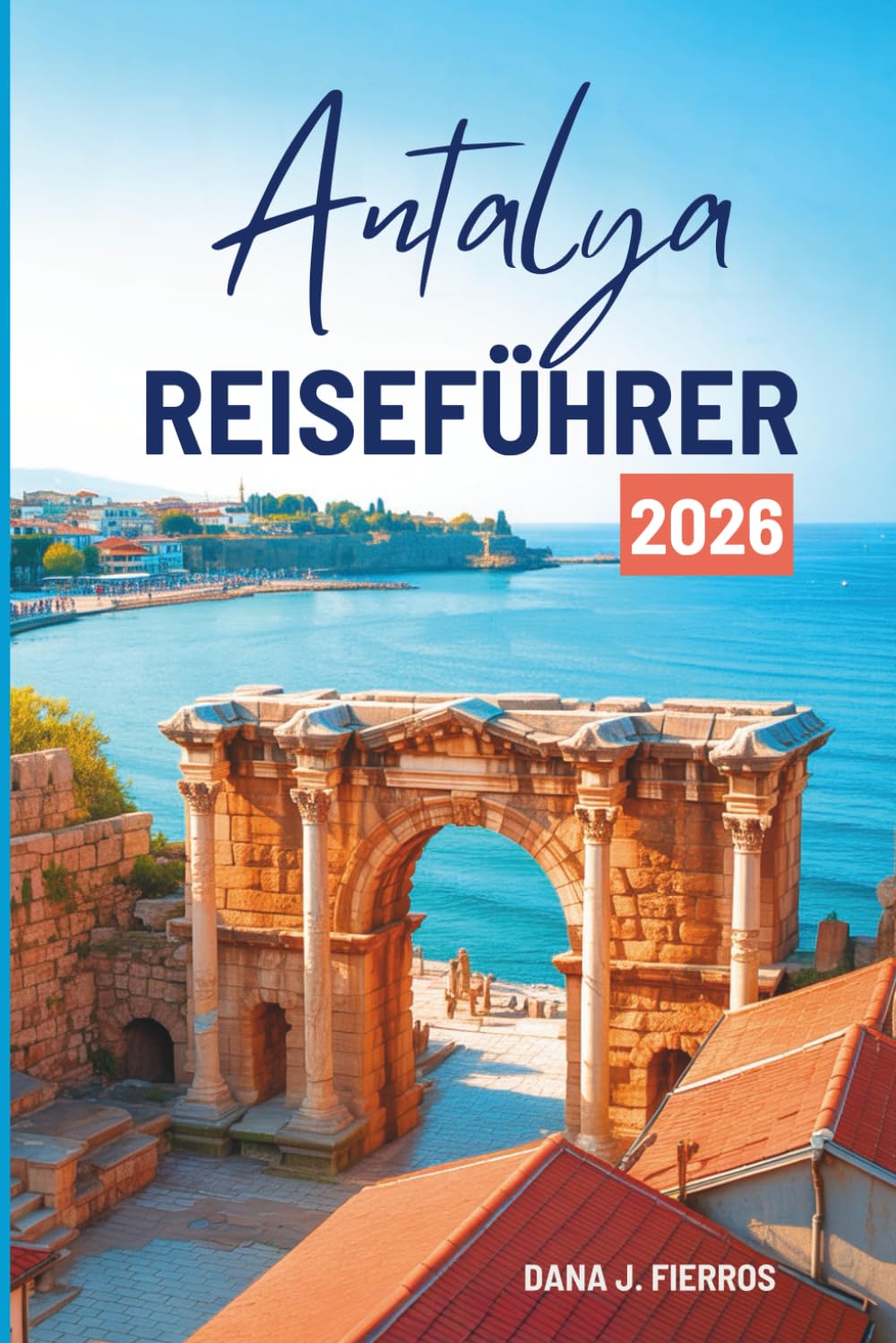Antalya REISEFÜHRER 2026: „Die türkisfarbene Küste der Türkei entdecken“