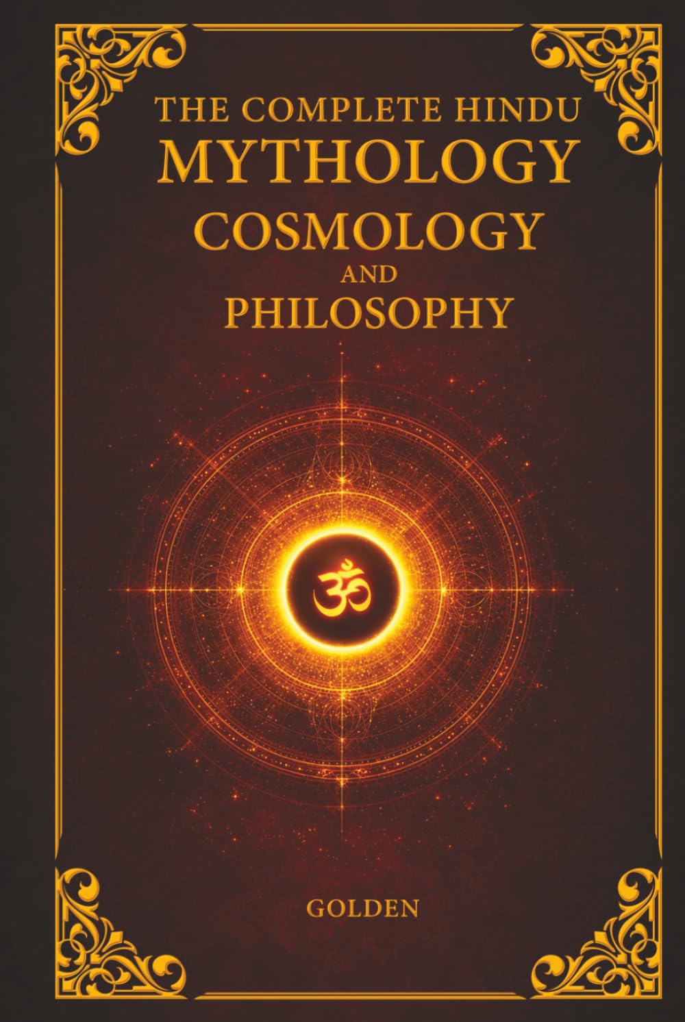 The Complete Hindu Mythology, Cosmology And Philosophy: A Complete Guide of the Hindu Mythologies - Ramayana, Mahabharata, Puranas | Philosophies - ... of The Universe | 6x9 Inches, 460 Pages