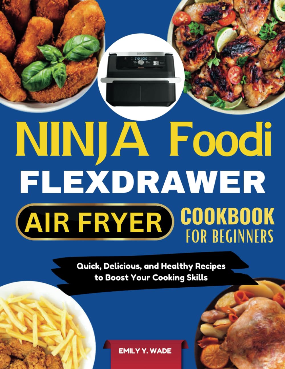 NINJA FOODI FLEXDRAWER AIR FRYER COOKBOOK FOR BEGINNERS: Quick, Delicious, and Healthy Recipes to Boost Your Cooking Skills