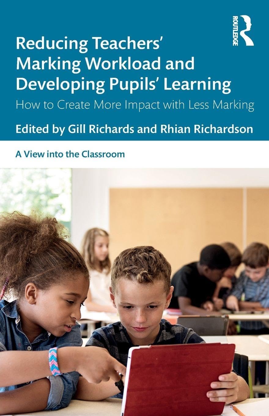 Reducing Teachers' Marking Workload and Developing Pupils' Learning: How to Create More Impact with Less Marking (A View into the Classroom)