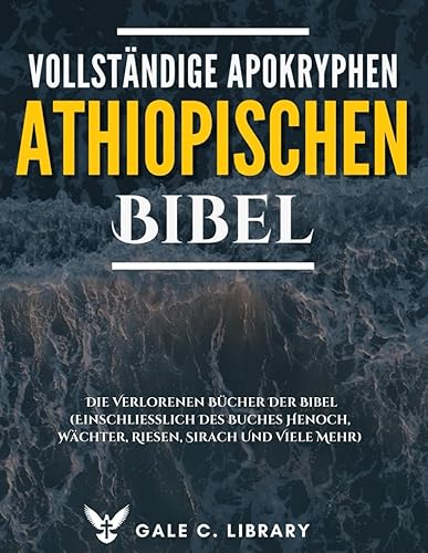 Vollständige Apokryphen Der Äthiopischen Bibel(Kommentiert): Die Verlorenen Bücher Der Bibel (Einschließlich Des Buches Henoch, Wächter, Riesen, Sirach Und Viele Mehr)