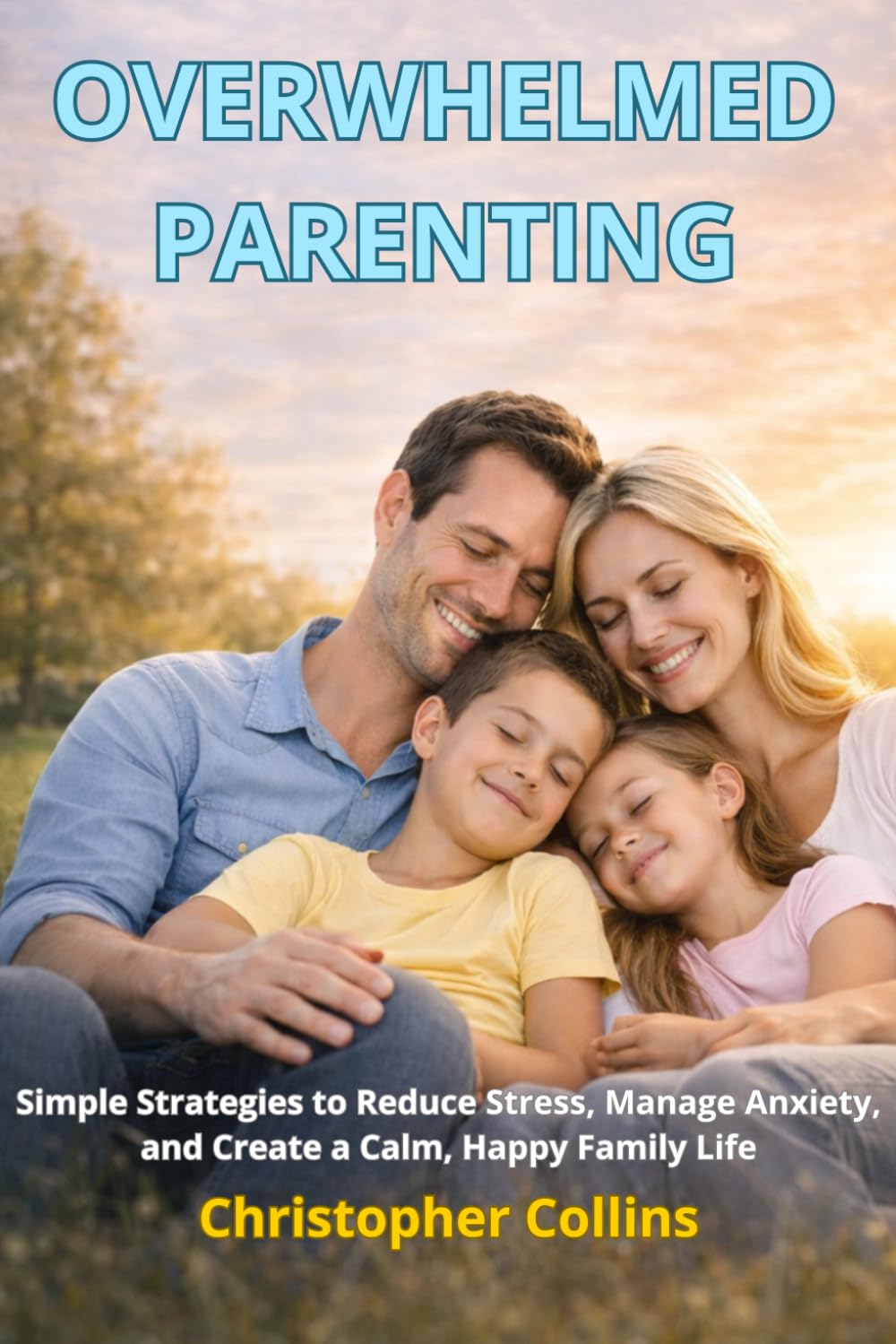 Overwhelmed Parenting: Simple Strategies to Reduce Stress, Manage Anxiety, and Create a Calm, Happy Family Life