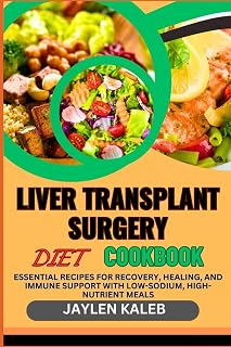LIVER TRANSPLANT SURGERY DIET COOKBOOK: Essential Recipes For Recovery, Healing, And Immune Support With Low-Sodium, High-Nutrient Meals