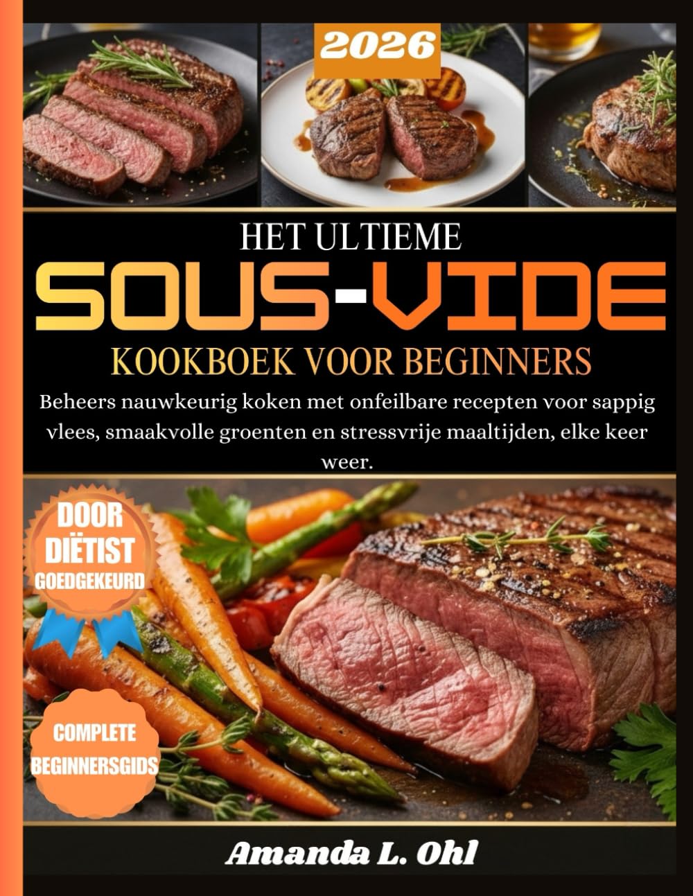 HET ULTIEME SOUS-VIDE KOOKBOEK VOOR BEGINNERS: Beheers nauwkeurig koken met onfeilbare recepten voor sappig vlees, smaakvolle groenten en stressvrije maaltijden, elke keer weer