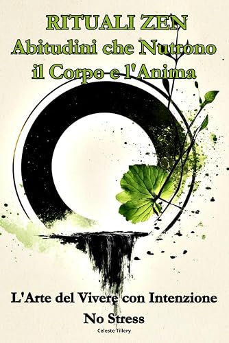 RITUALI ZEN Abitudini che Nutrono il Corpo e l'Anima: L'Arte del vivere con intenzione NO STRESS