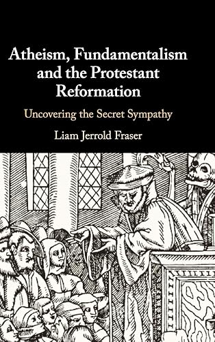 Atheism, Fundamentalism and the Protestant Reformation: Uncovering the Secret Sympathy