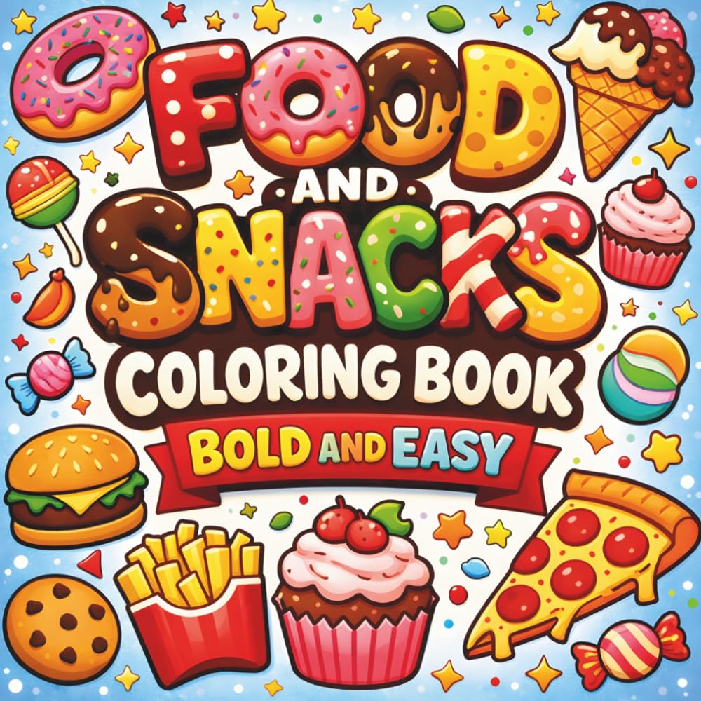 Food and Snacks Coloring Book Bold and Easy: Cute Designs for Relaxation Featuring Foods Drinks Sweet Treats Desserts and Fruits for Adults and Kids