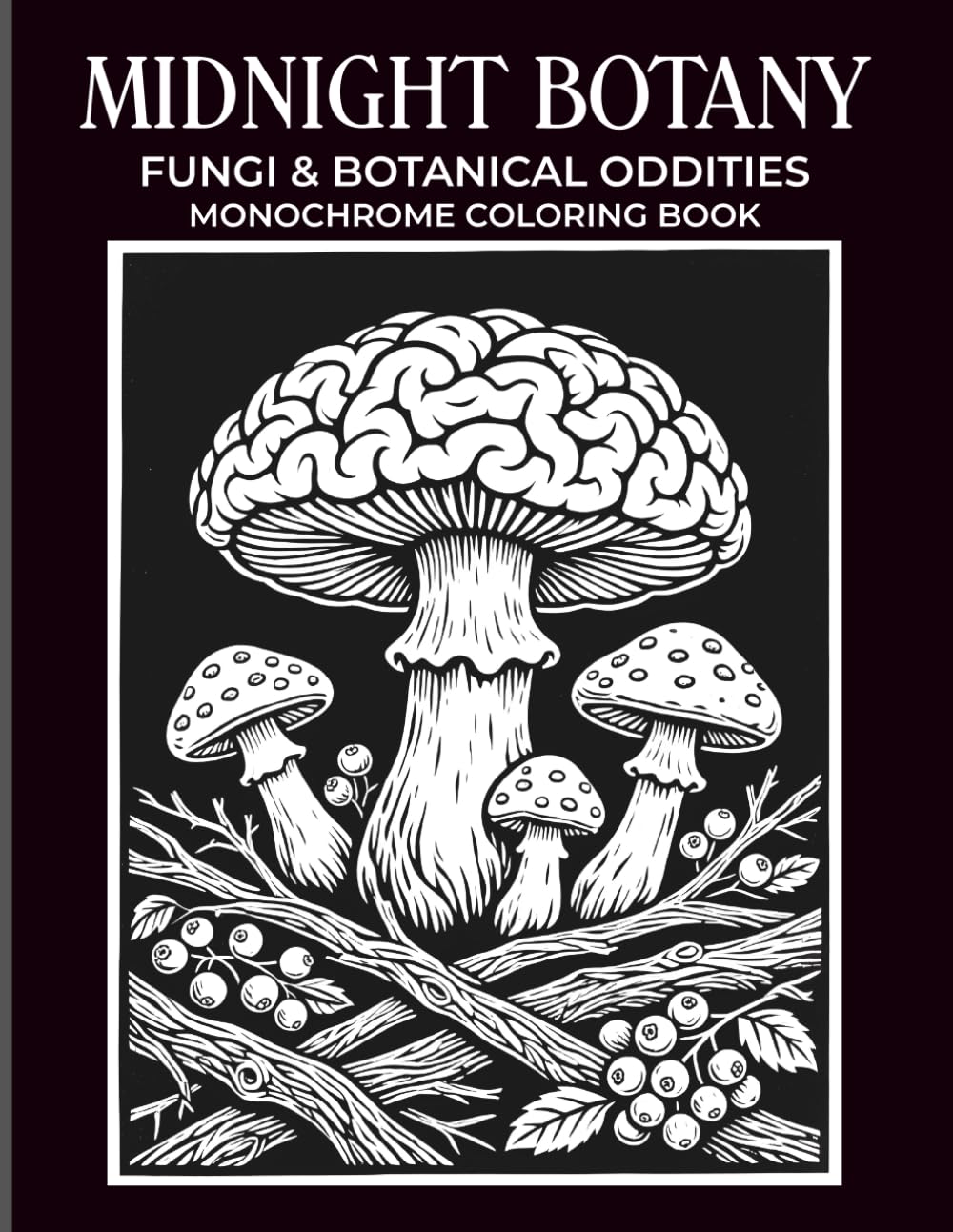 Midnight Botany Fungi & Botanical Oddities: High Contrast Monochrome Coloring Book For Adults, Bioluminescent Mushrooms, Strange Plants (Midnight Monochrome Series)