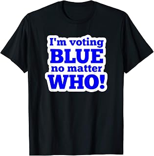 I'm Voting Blue No Matter Who! Liberal Vote Democrat T-Shirt