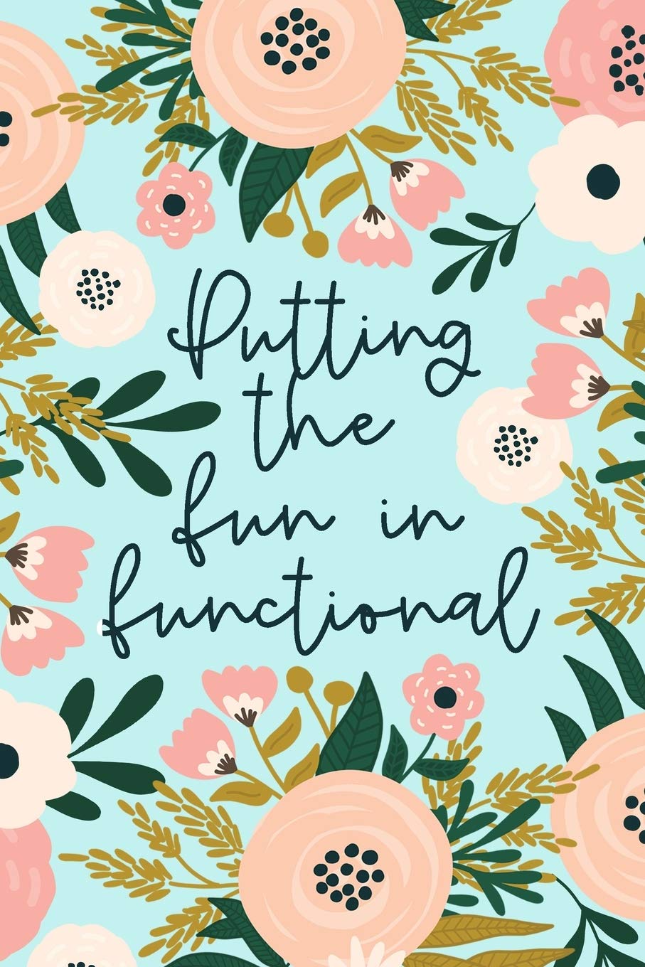 Putting The Fun In Functional: Occupational Therapy Gift | OT And OTA Lined Notebook | Funny Occupational Therapist Quote | Mint Floral