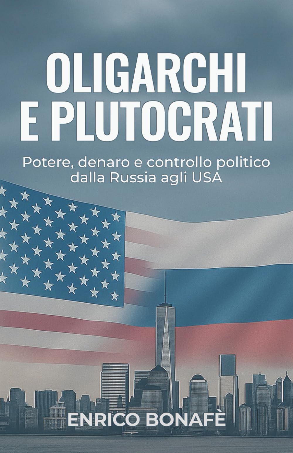 OLIGARCHI E PLUTOCRATI: Potere, denaro e controllo politico dalla Russia agli USA