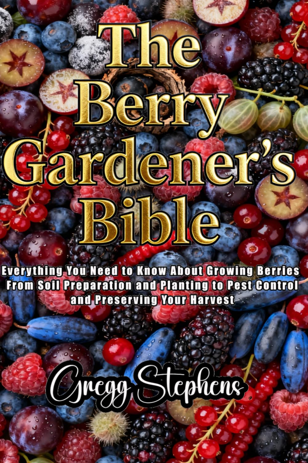 THE BERRY GARDENER’S BIBLE: Everything You Need to Know About Growing Berries: From Soil Preparation and Planting to Pest Control and Preserving Your Harvest      Paperback – January 16, 2026