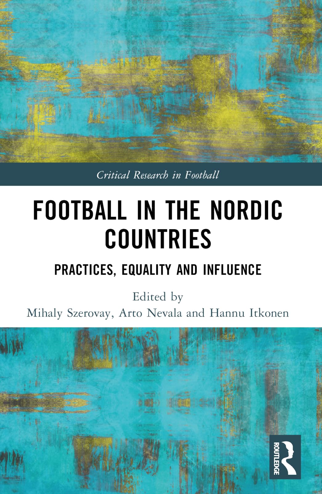 Football in the Nordic Countries: Practices, Equality and Influence (Critical Research in Football)