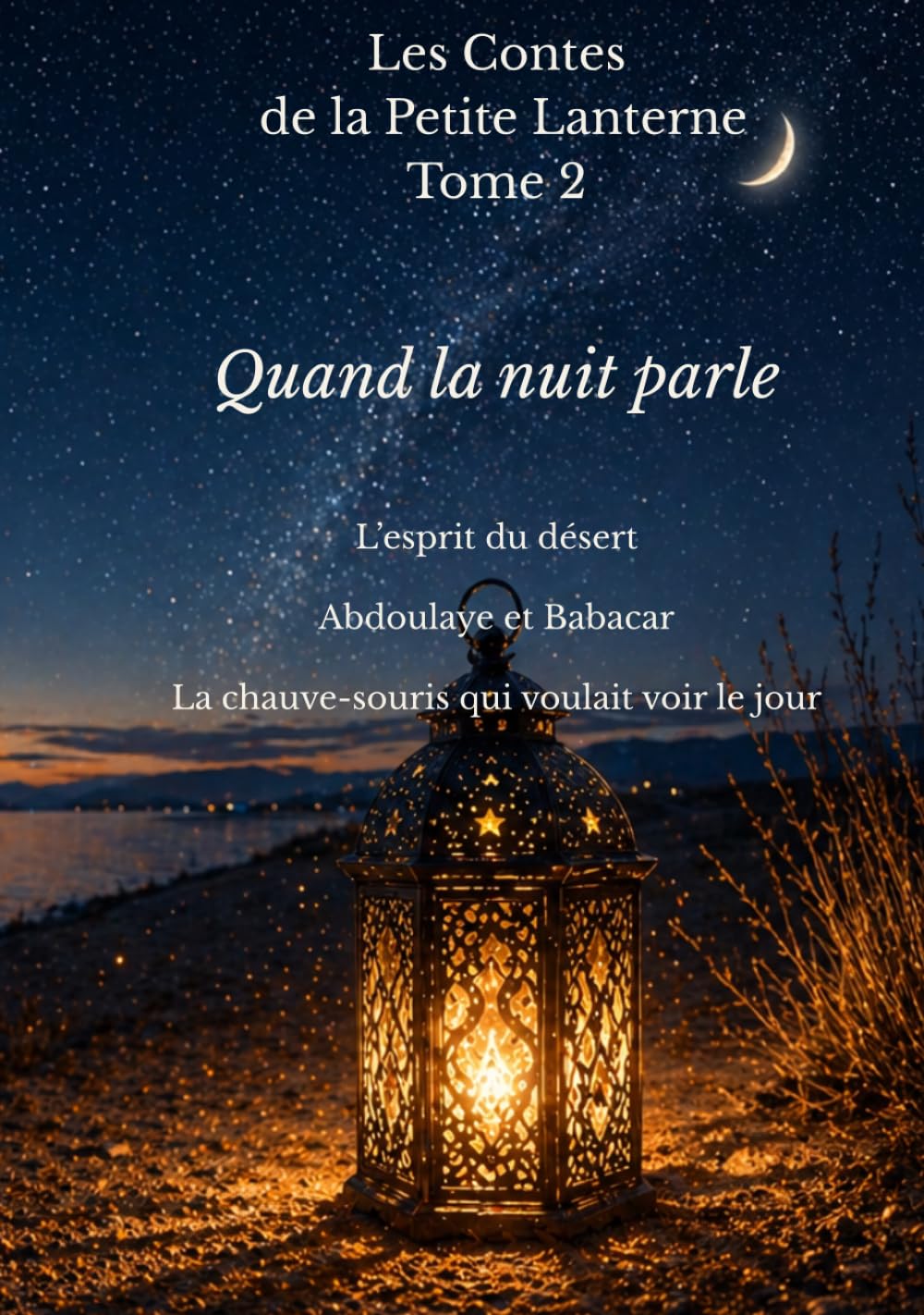 Les contes de la petite Lanterne Tome 2: Quand la nuit parle, L'esprit du désert, Abdoulaye et Babacar, la chauve-souris qui voulait voir le jour