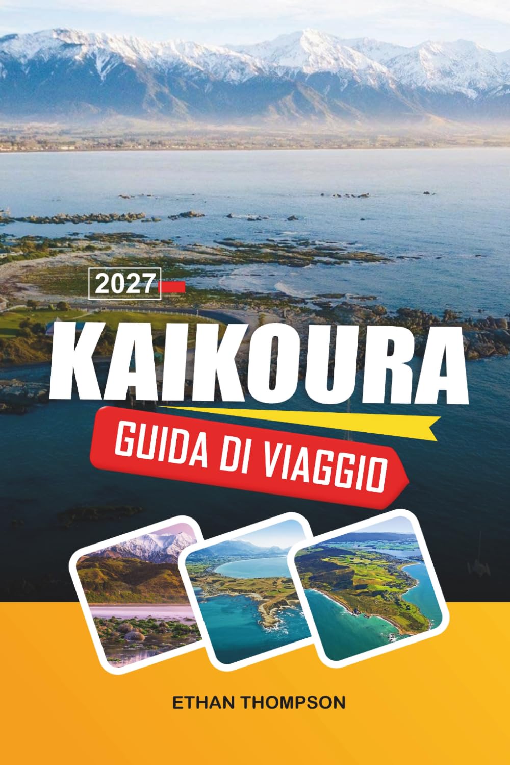 GUIDA DI VIAGGIO KAIKOURA 2027: Osservazione delle balene, montagne costiere, incontri con i delfini, sentieri di pesce e avventure nell'Isola del Sud