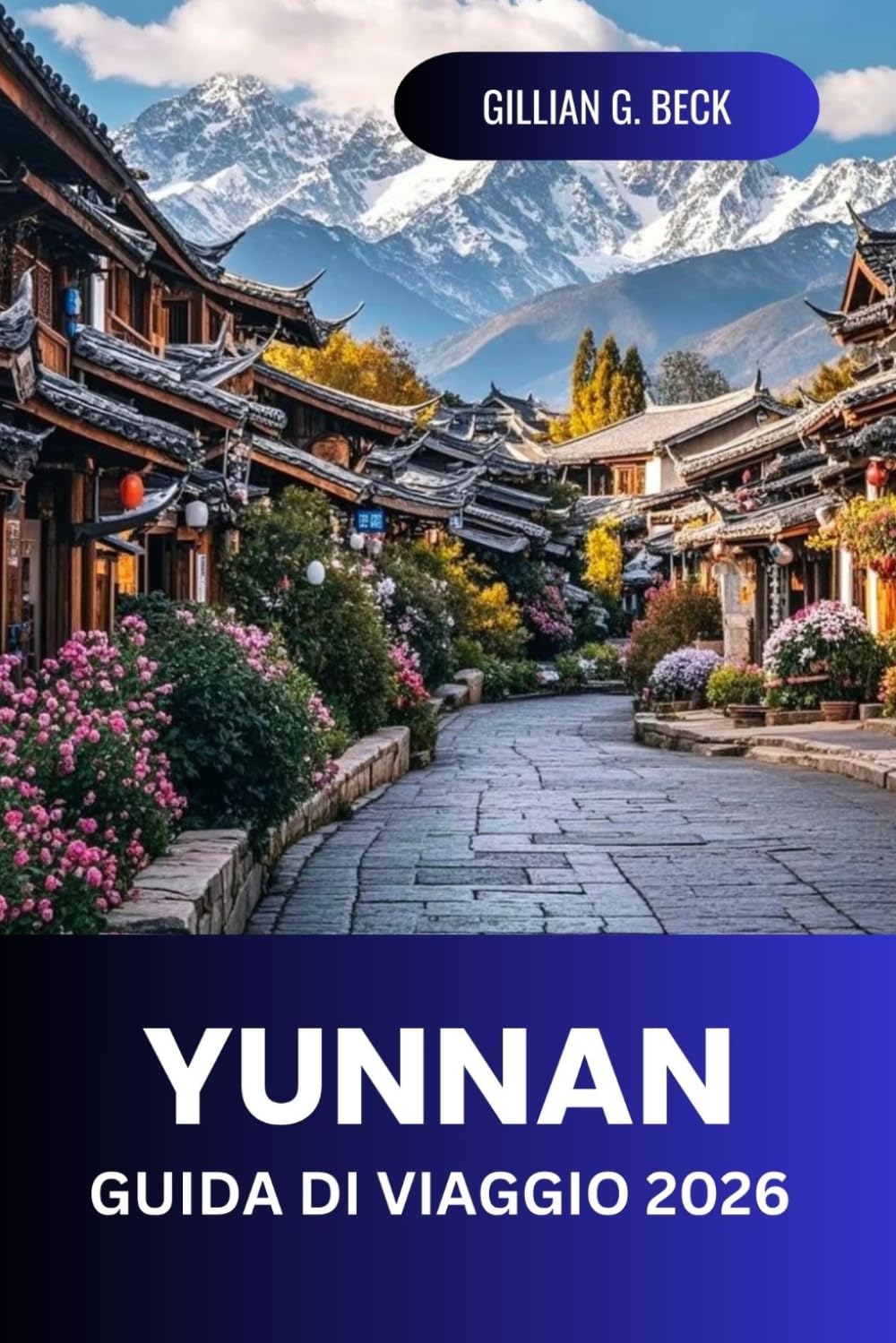 Yunnan Guida di viaggio 2026: Esplora i tesori nascosti e le meraviglie culturali della Cina: un viaggio completo attraverso paesaggi pittoreschi, ... locale e luoghi d'avventura per i viaggiatori